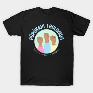 pūpūkahi I holomua. unite in order to progress. ʻōlelo hawaiʻi. hawaiian language. ʻōlelo noʻeau. hawaii sayings T-Shirt